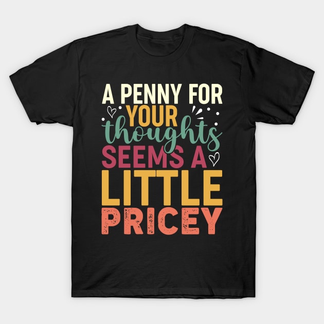 A Penny For Your Thoughts Seems A Little Pricey T-Shirt by Design Voyage